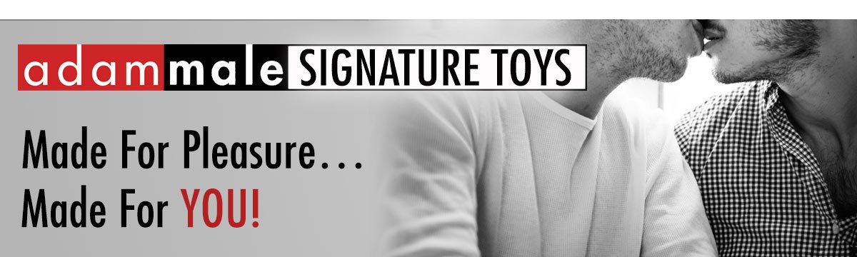 Made For Pleasure…    Made For YOU!  AdamMale Signature Toys.