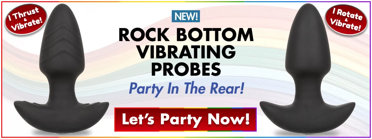 Party In The Rear With Our New Rock Bottom Vibrating Probes!